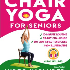 28-Day Chair Yoga for Seniors: 10-Minute Exercises to Boost Strength, Flexibility, and Well-Being